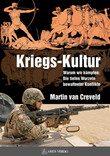 Kriegs-Kultur Warum wir kämpfen: Die tiefen Wurzeln bewaffneter Konflikte (Martin van Creveld)