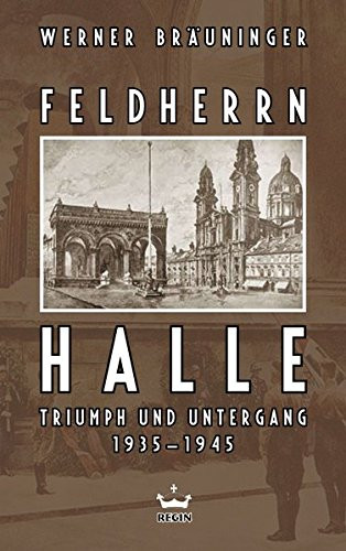 Bräuninger, Werner: Feldherrnhalle. Triumph und Untergang 1935-1945 (Werner Bräuninger)